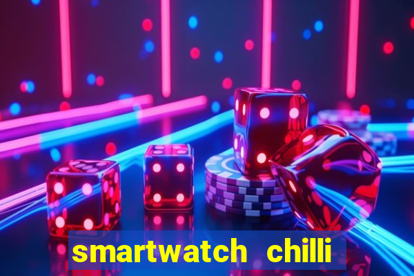 smartwatch chilli beans vale a pena smartwatch chilli beans